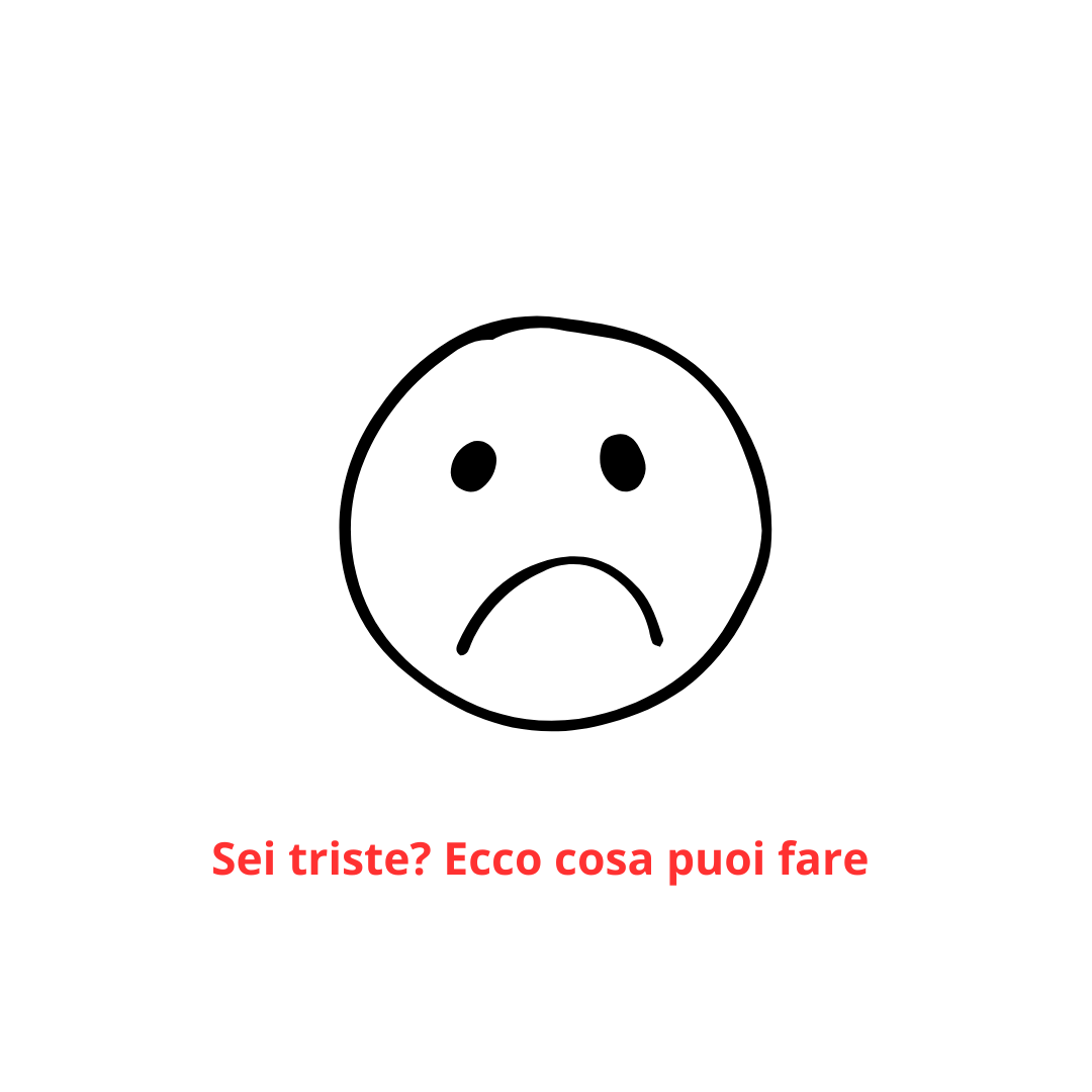 Sei triste? Ecco cosa puoi fare