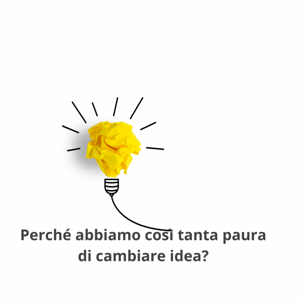 Perché abbiamo così tanta paura di cambiare idea?