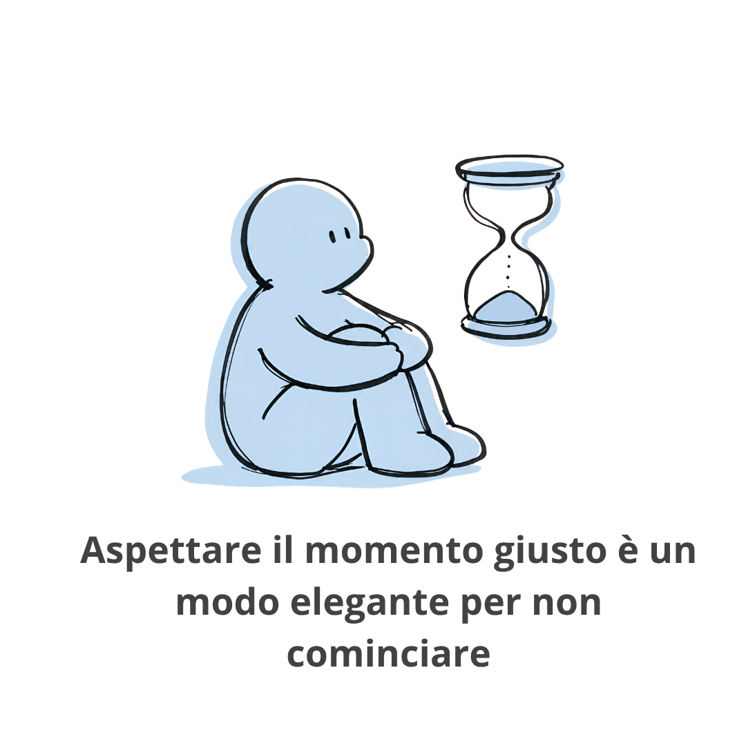 Aspettare il momento giusto è un modo elegante per non cominciare