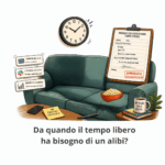 Da quando il tempo libero ha bisogno di un alibi?