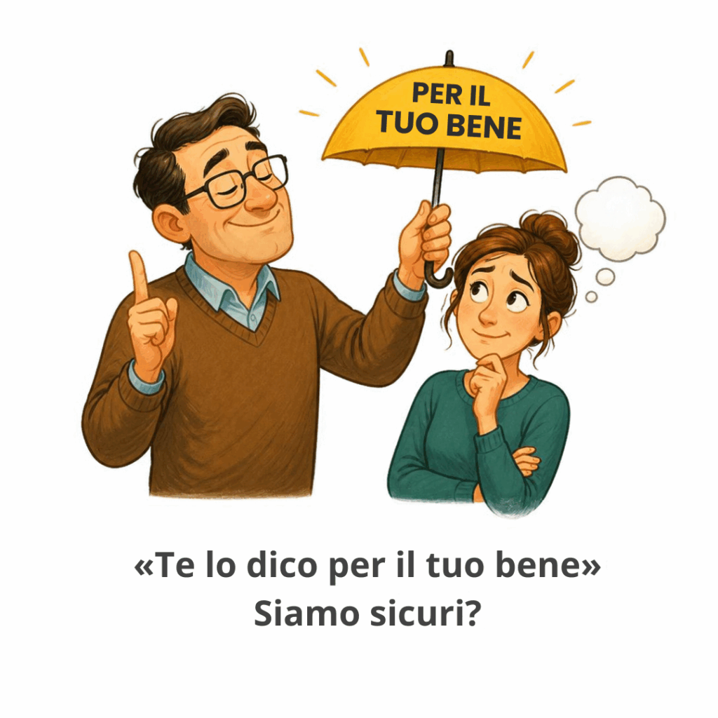 «Te lo dico per il tuo bene»: siamo sicuri?